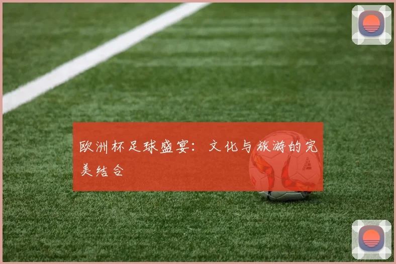 欧洲杯足球盛宴:文化与旅游的完美结合