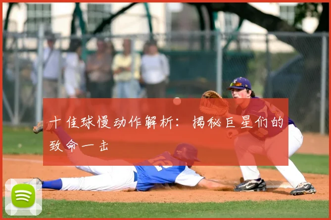 十佳球慢动作解析:揭秘巨星们的致命一击