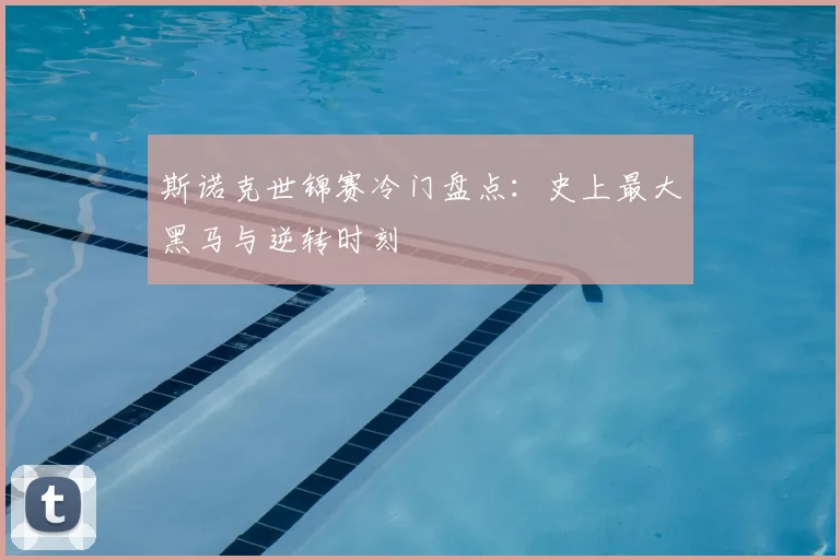 斯诺克世锦赛冷门盘点:史上最大黑马与逆转时刻